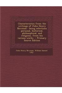 Characteristics from the Writings of John Henry Newman: Being Selections Personal, Historical, Philosophical, and Religious, from His Various Works -