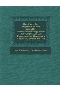 Handbuch Der Allgemeinen Und Speciellen Arzneiverordnungslehre: Auf Grundlage Der Pharmacopoea Germanica: Auf Grundlage Der Pharmacopoea Germanica