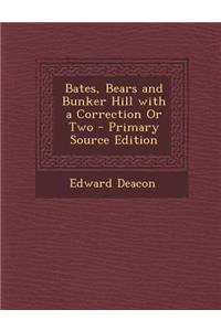 Bates, Bears and Bunker Hill with a Correction or Two