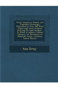Gray's Lessons in Botany and Vegetable Physiology