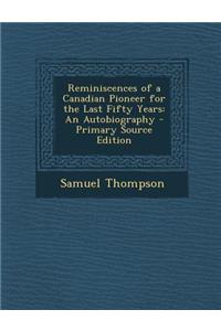 Reminiscences of a Canadian Pioneer for the Last Fifty Years: An Autobiography