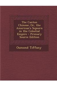 The Canton Chinese: Or, the American's Sojourn in the Celestial Empire