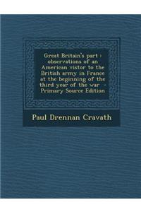 Great Britain's Part: Observations of an American Vistor to the British Army in France at the Beginning of the Third Year of the War