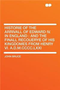 Historie of the Arrivall of Edward IV. in England