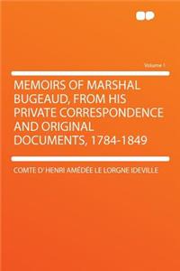 Memoirs of Marshal Bugeaud, from His Private Correspondence and Original Documents, 1784-1849 Volume 1