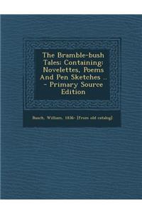 The Bramble-Bush Tales; Containing: Novelettes, Poems and Pen Sketches .. - Primary Source Edition