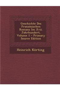 Geschichte Des Franzosischen Romans Im XVII. Jahrhundert, Volume 1 - Primary Source Edition