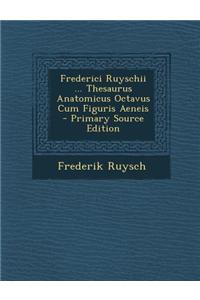 Frederici Ruyschii ... Thesaurus Anatomicus Octavus Cum Figuris Aeneis - Primary Source Edition