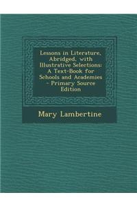 Lessons in Literature, Abridged, with Illustrative Selections: A Text-Book for Schools and Academies