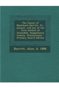 The Family of Blackleach Burritt, Jr., Pioneer, and One of the First Settlers of Uniondale, Susquehanna County, Pennsylvania