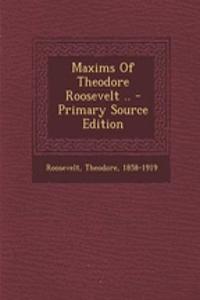 Maxims of Theodore Roosevelt ..