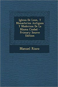 Iglesia De Leon, Y Monasterios Antiguos Y Modernos De La Misma Ciudad - Primary Source Edition