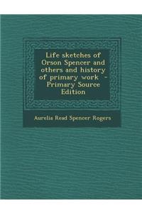 Life Sketches of Orson Spencer and Others and History of Primary Work - Primary Source Edition