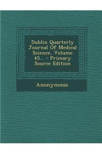 Dublin Quarterly Journal of Medical Science, Volume 45... - Primary Source Edition