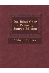 Die Bibel Oder - Primary Source Edition