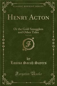 Henry Acton, Vol. 2 of 3: Or the Gold Smugglers and Other Tales (Classic Reprint)