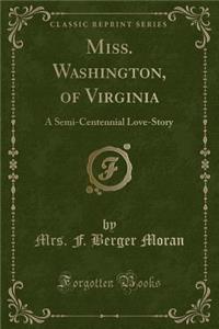 Miss. Washington, of Virginia: A Semi-Centennial Love-Story (Classic Reprint)