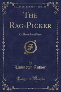 The Rag-Picker: Or Bound and Free (Classic Reprint)