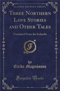 Three Northern Love Stories and Other Tales