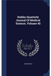 Dublin Quarterly Journal Of Medical Science, Volume 45