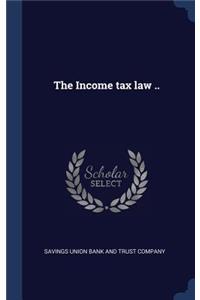 The Income tax law ..