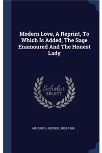Modern Love, A Reprint, To Which Is Added, The Sage Enamoured And The Honest Lady