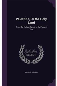 Palestine, Or the Holy Land