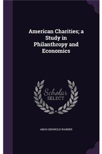 American Charities; a Study in Philanthropy and Economics