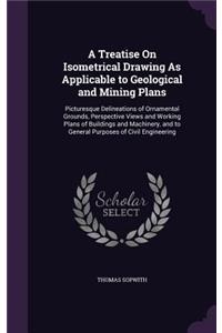 Treatise On Isometrical Drawing As Applicable to Geological and Mining Plans