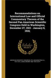 Recommendations on International Law and Official Commentary Thereon of the Second Pan American Scientific Congress Held in Washington, December 27, 1915 - January 8, 1916;