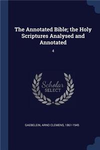 Annotated Bible; the Holy Scriptures Analysed and Annotated