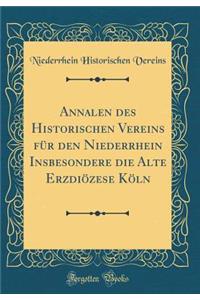 Annalen Des Historischen Vereins FÃ¼r Den Niederrhein Insbesondere Die Alte ErzdiÃ¶zese KÃ¶ln (Classic Reprint)