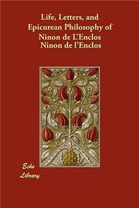 Life, Letters, and Epicurean Philosophy of Ninon de L'Enclos