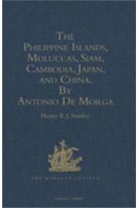 Philippine Islands, Moluccas, Siam, Cambodia, Japan, and China, at the Close of the Sixteenth Century, by Antonio De Morga
