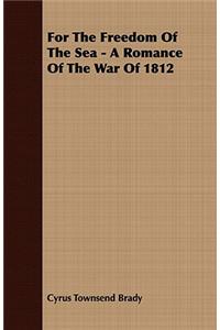 For The Freedom Of The Sea - A Romance Of The War Of 1812