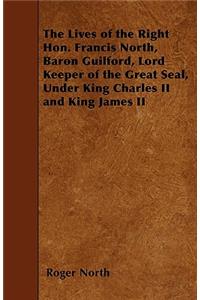 The Lives of the Right Hon. Francis North, Baron Guilford, Lord Keeper of the Great Seal, Under King Charles II and King James II