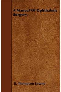 A Manual Of Ophthalmic Surgery.