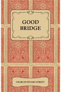 Good Bridge - A Classification and Analysis of the Best Plays as Played To-Day by the Best Players