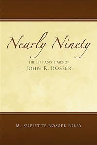 Nearly Ninety: The Life and Times of John R. Rosser