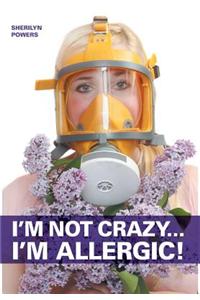 I'm Not Crazy... I'm Allergic