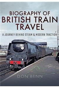 Biography of British Train Travel: A Journey Behind Steam and Modern Traction