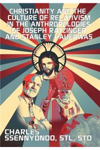 Christianity and the Culture of Relativism in the Anthropologies of Joseph Ratzinger and Stanley Hauerwas