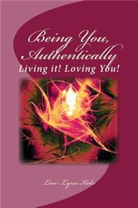 Being You, Authentically, Living it! Loving You!