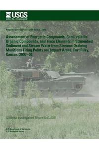 Assessment of Energetic Compounds, Semi-volatile Organic Compounds, and Trace Elements in Streambed Sediment and Stream Water from Streams Draining Munitions Firing Points and Impact Areas, Fort Riley, Kansas, 2007?08