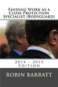 Finding Work as a Close Protection Specialist (Bodyguard): 2014 - 2015 Edition
