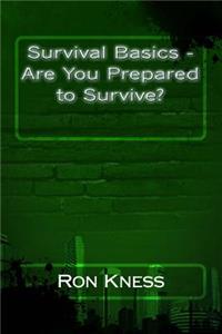 Survival Basics - Are You Prepared to Survive?
