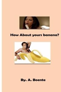 How About Yours Banana?