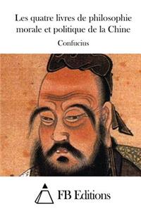 Les Quatre Livres de Philosophie Morale Et Politique de la Chine