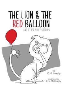 The Lion & the Red Balloon and Other Silly Stories