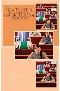 How to Get in to College - For High School Freshmen